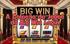 on image text 'A Coleção de Jogos do Big Win Login'