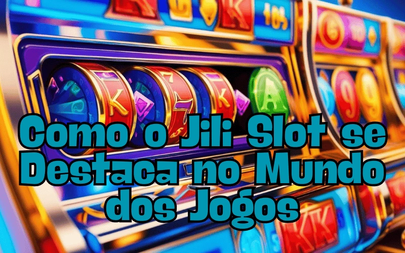 on image text 'Como o Jili Slot se Destaca no Mundo dos Jogos'